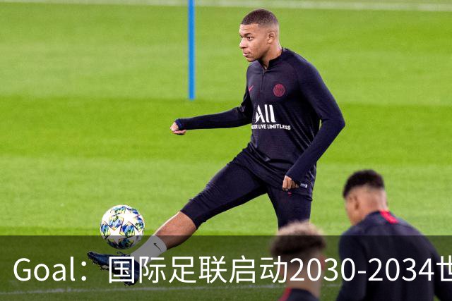 Goal：国际足联启动2030-2034世界杯美国转播竞标